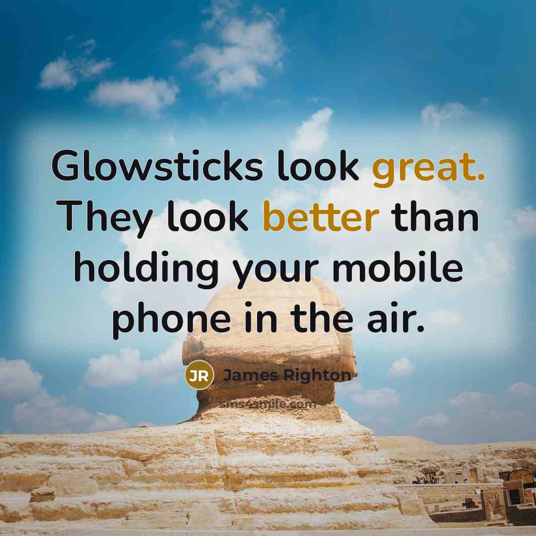 “Glowsticks look great. They look better than holding your mobile phone in the air.” quote by James Righton