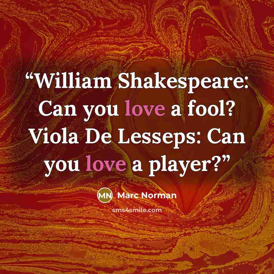 “William Shakespeare: Can you love a fool? Viola De Lesseps: Can you love a player?” quote by Marc Norman