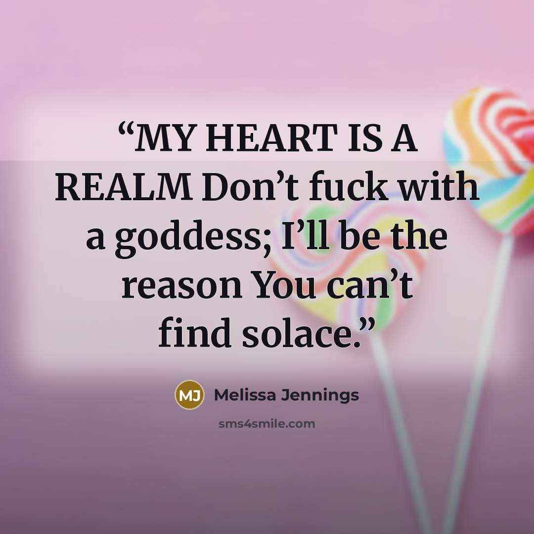 “MY HEART IS A REALM Don’t fuck with a goddess; I’ll be the reason You can’t find solace.” quote by Melissa Jennings