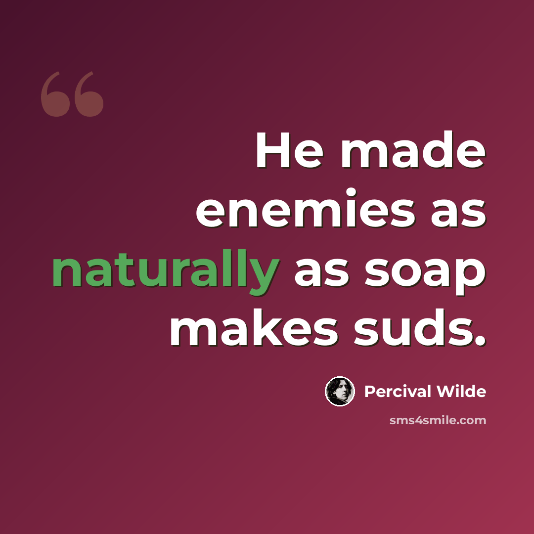 “He made enemies as naturally as soap makes suds.” quote by Percival Wilde