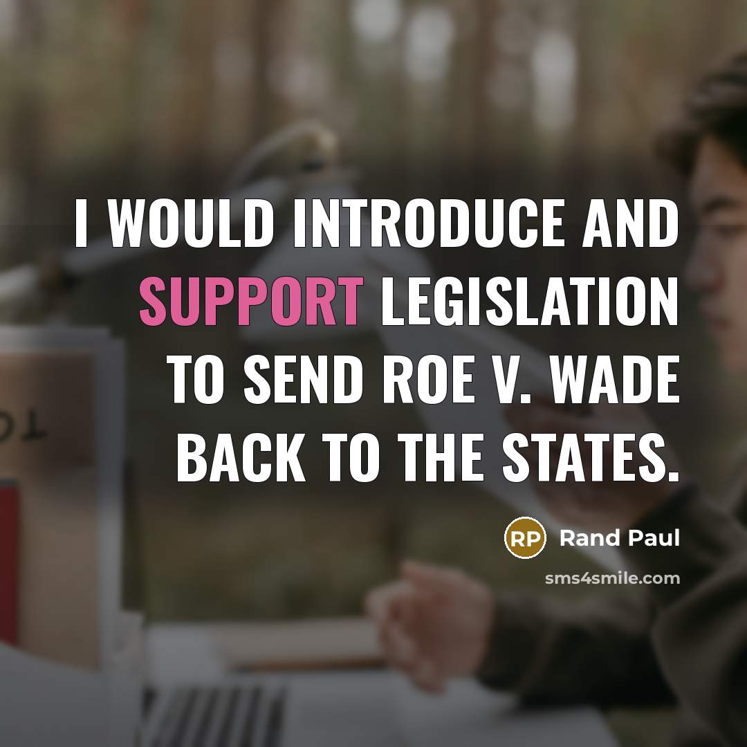 “I would introduce and support legislation to send Roe v. Wade back to the states.” quote by Rand Paul
