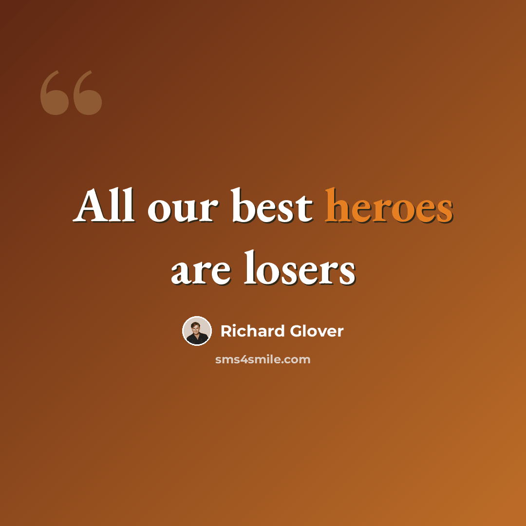 “All our best heroes are losers” quote by Richard Glover