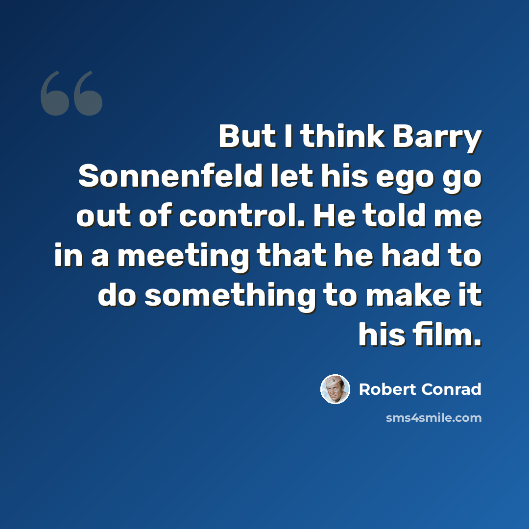 “But I think Barry Sonnenfeld let his ego go out of control. He told me in a meeting that he had to do something to make it his film.” quote by Robert Conrad