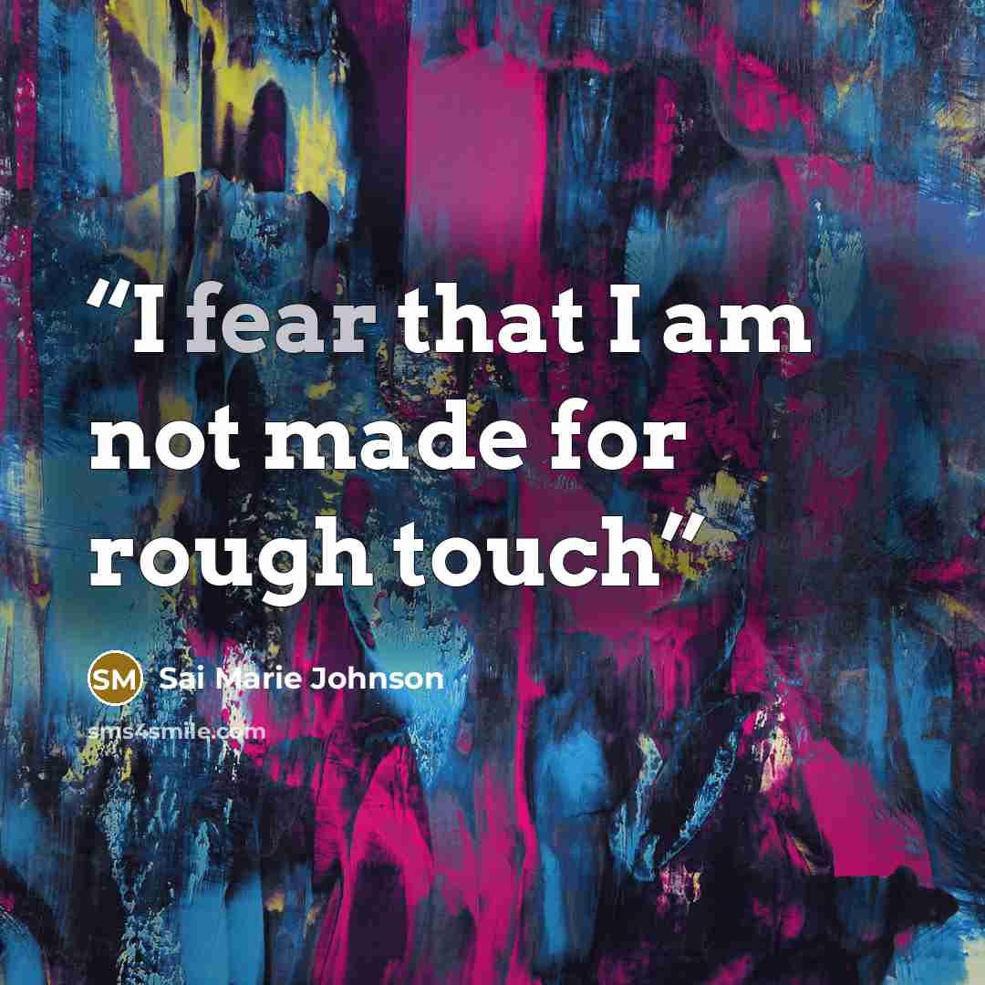 “I fear that I am not made for rough touch” quote by Sai Marie Johnson