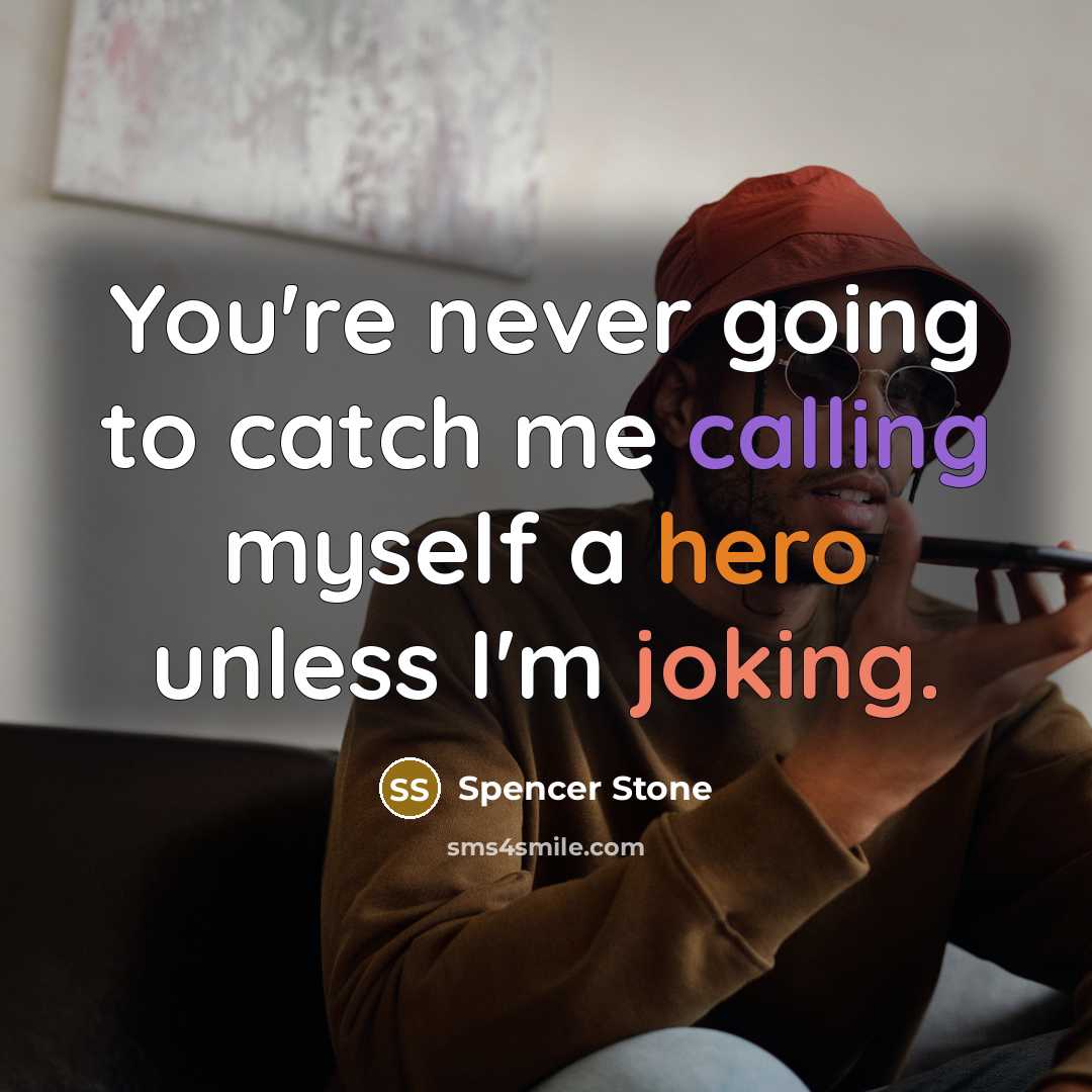 “You're never going to catch me calling myself a hero unless I'm joking.” quote by Spencer Stone