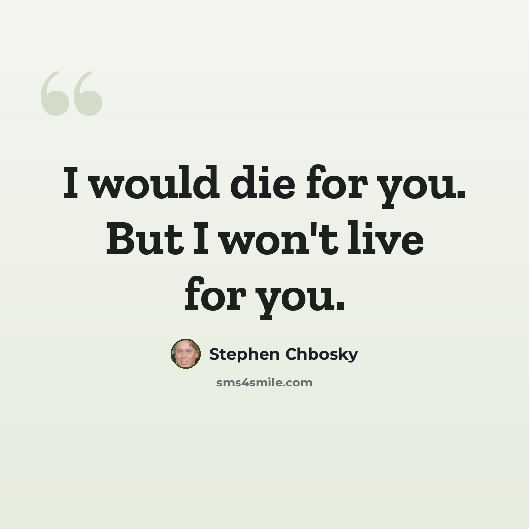 “I would die for you. But I won't live for you.” quote by Stephen Chbosky