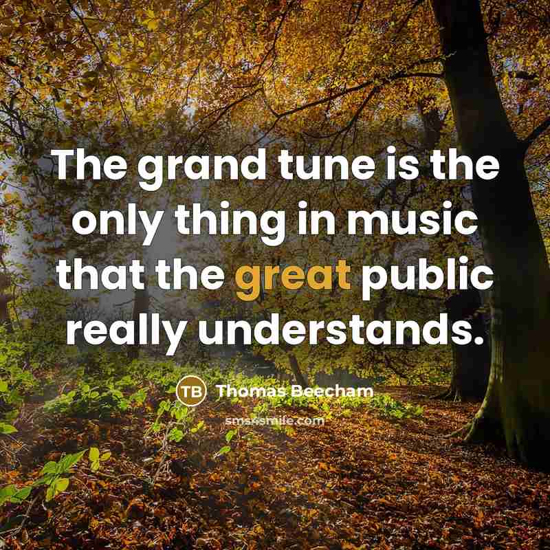 “The grand tune is the only thing in music that the great public really understands.” quote by Thomas Beecham