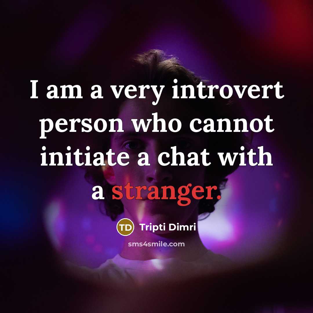 “I am a very introvert person who cannot initiate a chat with a stranger.” quote by Tripti Dimri