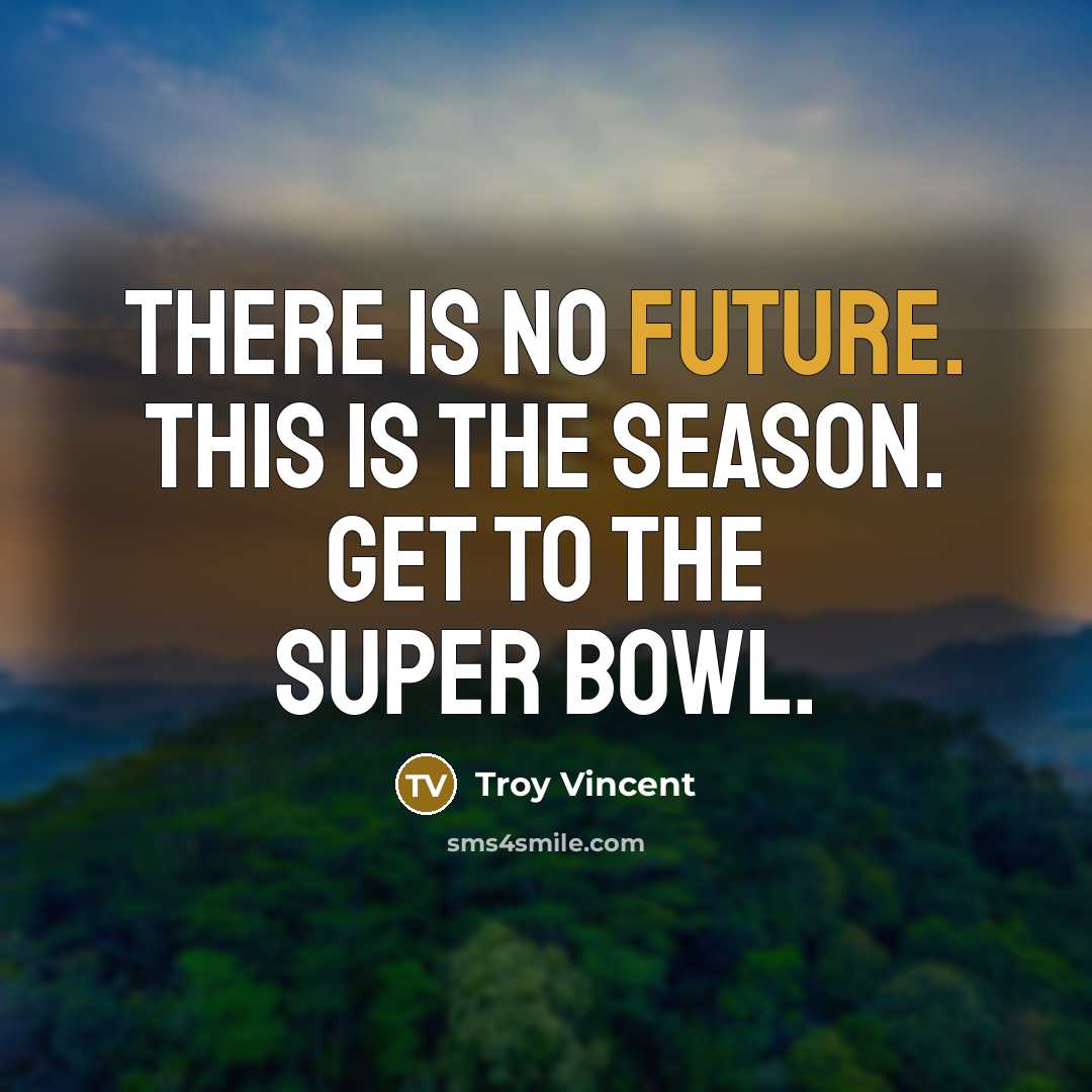 “There is no future. This is the season. Get to the Super Bowl.” quote by Troy Vincent
