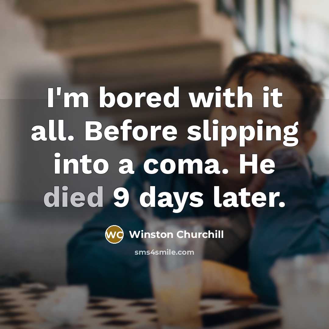 “I'm bored with it all. Before slipping into a coma. He died 9 days later.” quote by Winston Churchill