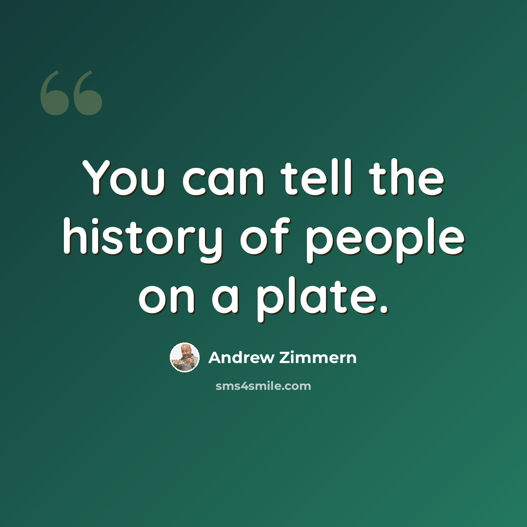 “You can tell the history of people on a plate.” quote by Andrew Zimmern