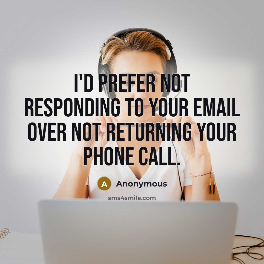 “I'd prefer not responding to your email over not returning your phone call.” quote by Anonymous