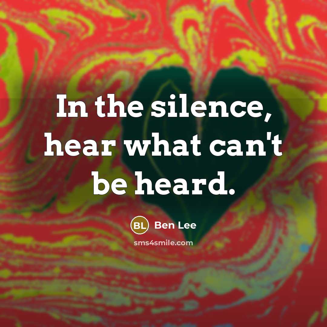 “In the silence, hear what can't be heard.” quote by Ben Lee