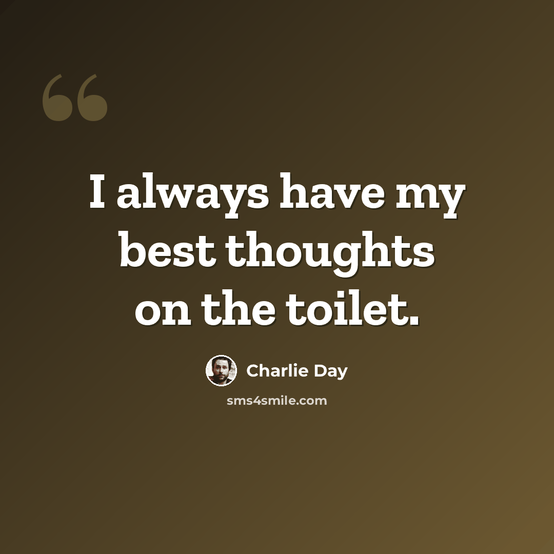 “I always have my best thoughts on the toilet.” quote by Charlie Day