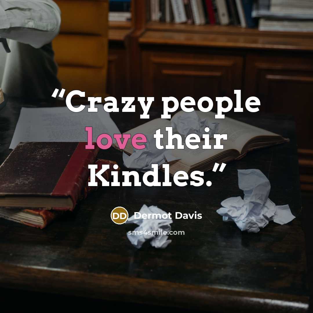 “Crazy people love their Kindles.” quote by Dermot Davis