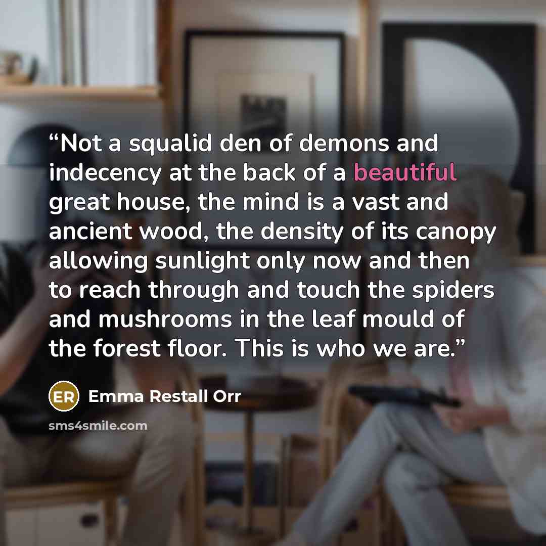“Not a squalid den of demons and indecency at the back of a beautiful great house, the mind is a vast and ancient wood, the density of its canopy allowing sunlight only now and then to reach through and touch the spiders and mushrooms in the leaf mould of the forest floor. This is who we are.” quote by Emma Restall Orr