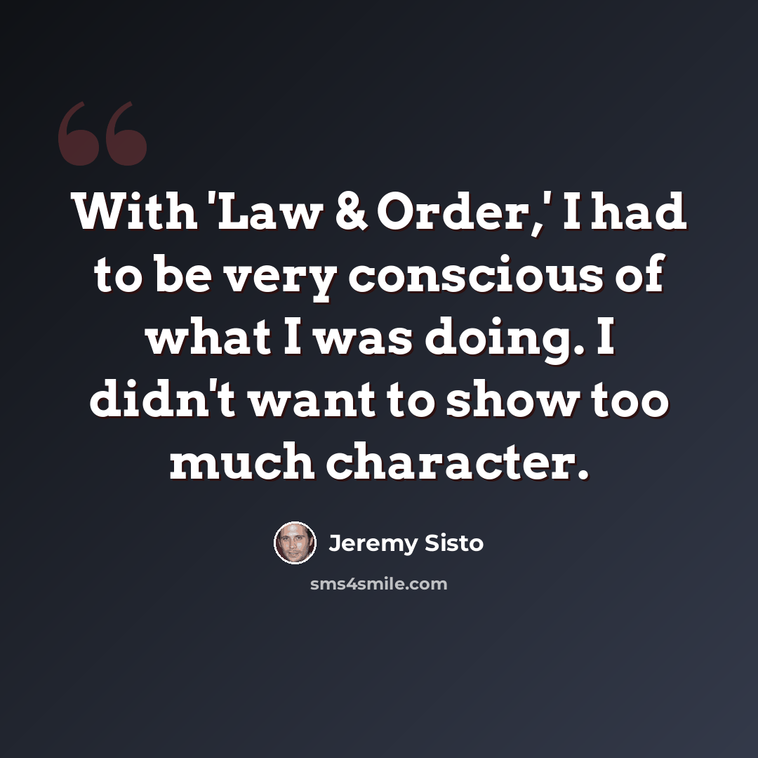 “With 'Law & Order,' I had to be very conscious of what I was doing. I didn't want to show too much character.” quote by Jeremy Sisto