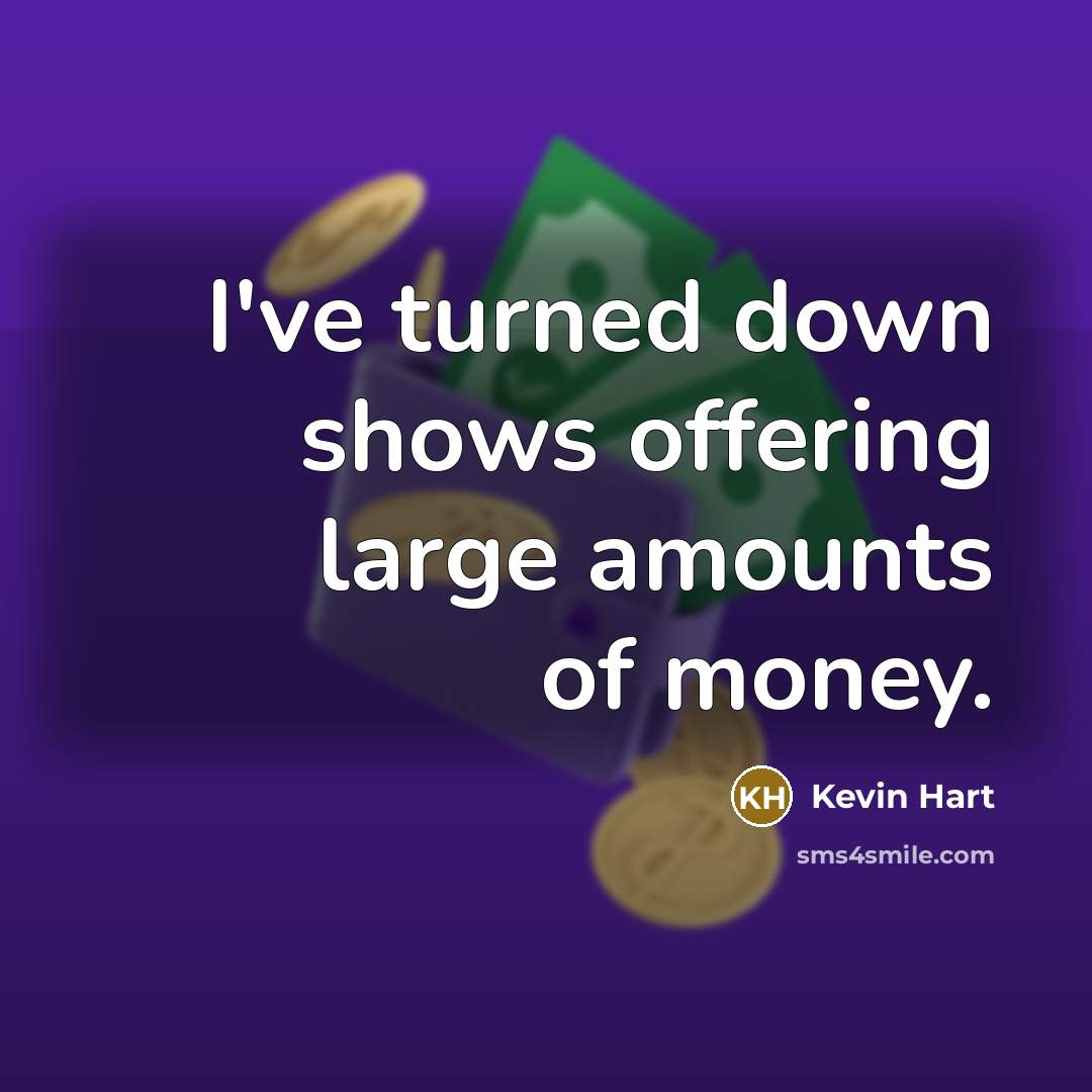 “I've turned down shows offering large amounts of money.” quote by Kevin Hart