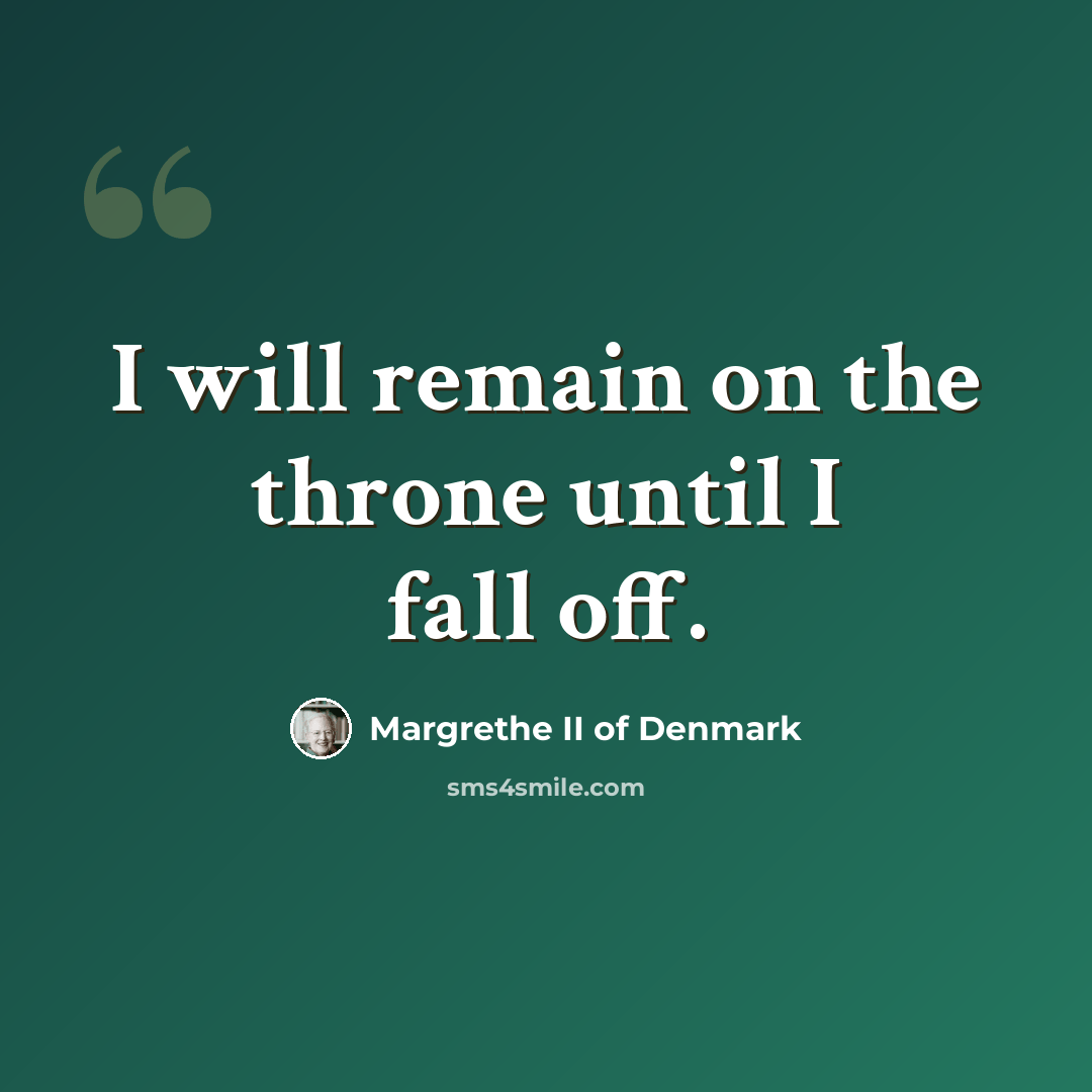 “I will remain on the throne until I fall off.” quote by Margrethe II of Denmark