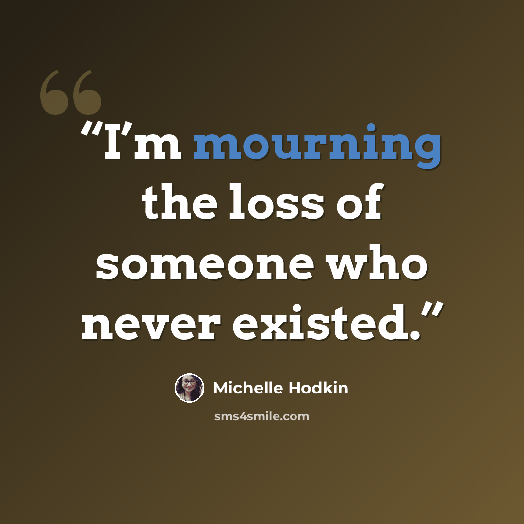 “I’m mourning the loss of someone who never existed.” quote by Michelle Hodkin