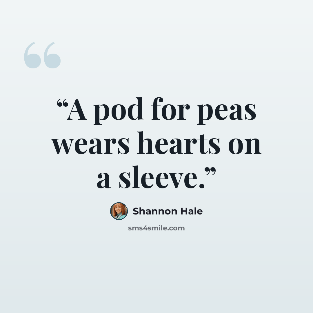 “A pod for peas wears hearts on a sleeve.” quote by Shannon Hale
