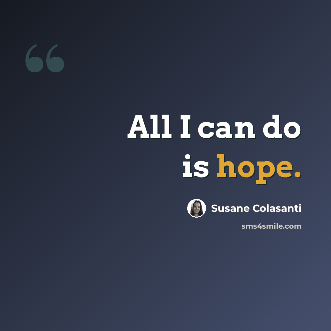 “All I can do is hope.” quote by Susane Colasanti