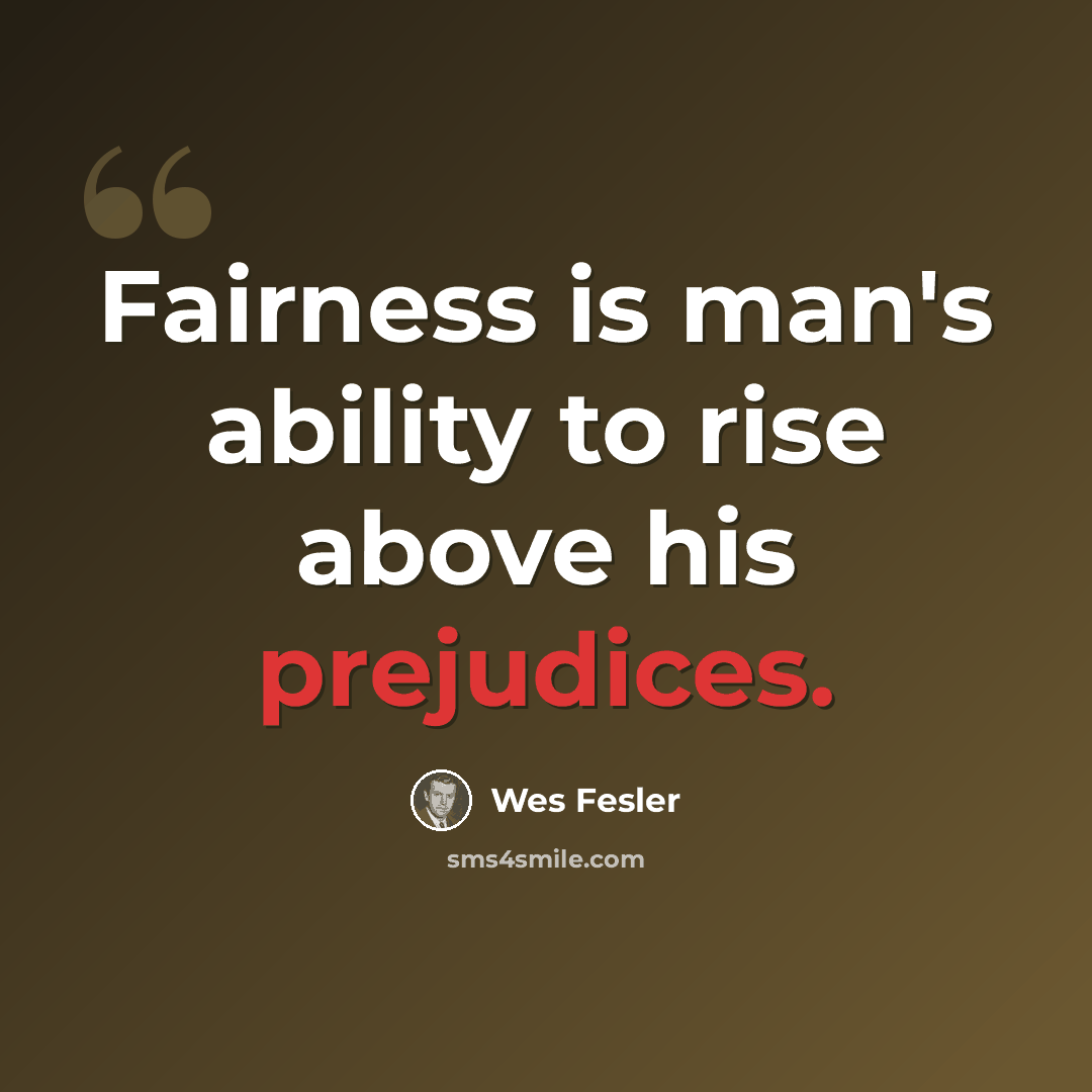 “Fairness is man's ability to rise above his prejudices.” quote by Wes Fesler
