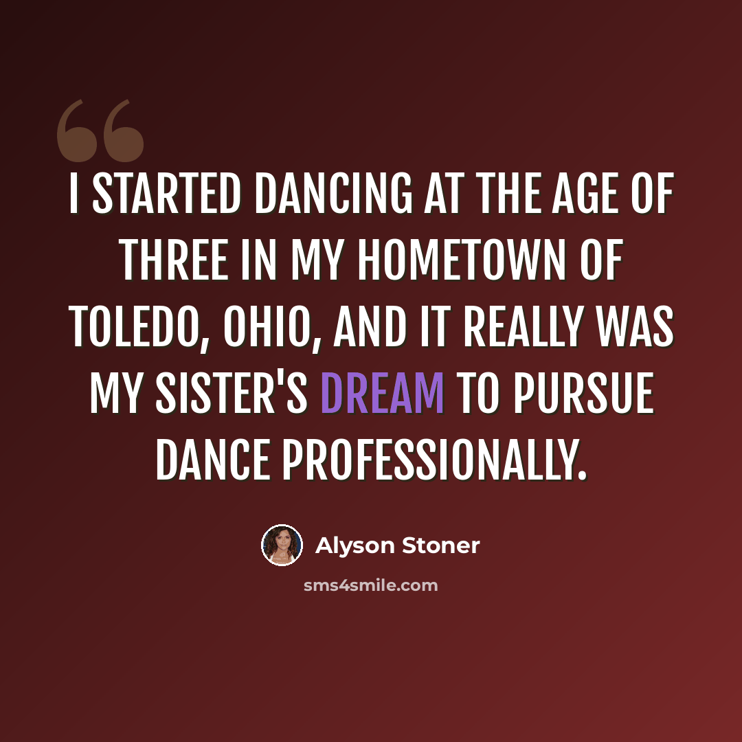 “I started dancing at the age of three in my hometown of Toledo, Ohio, and it really was my sister's dream to pursue dance professionally.” quote by Alyson Stoner