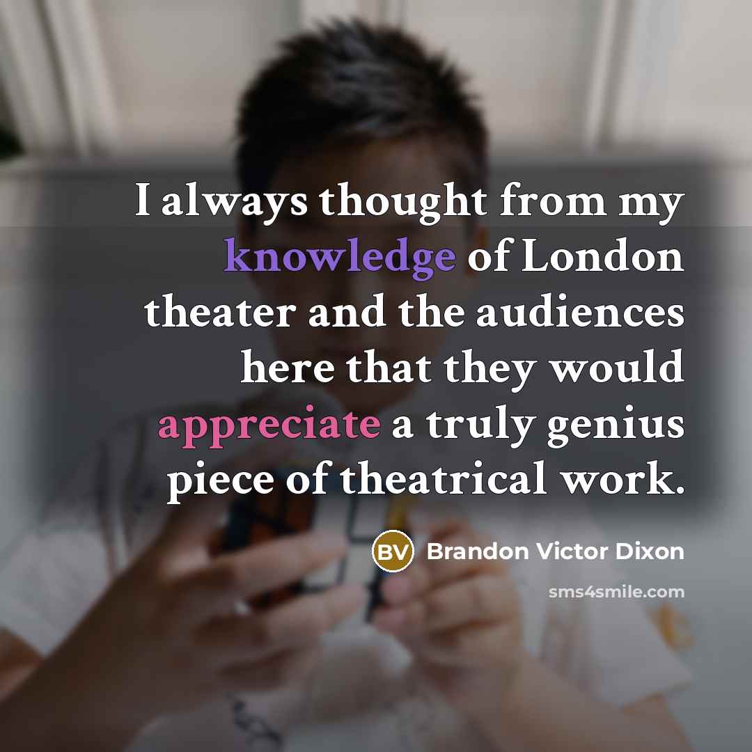 “I always thought from my knowledge of London theater and the audiences here that they would appreciate a truly genius piece of theatrical work.” quote by Brandon Victor Dixon