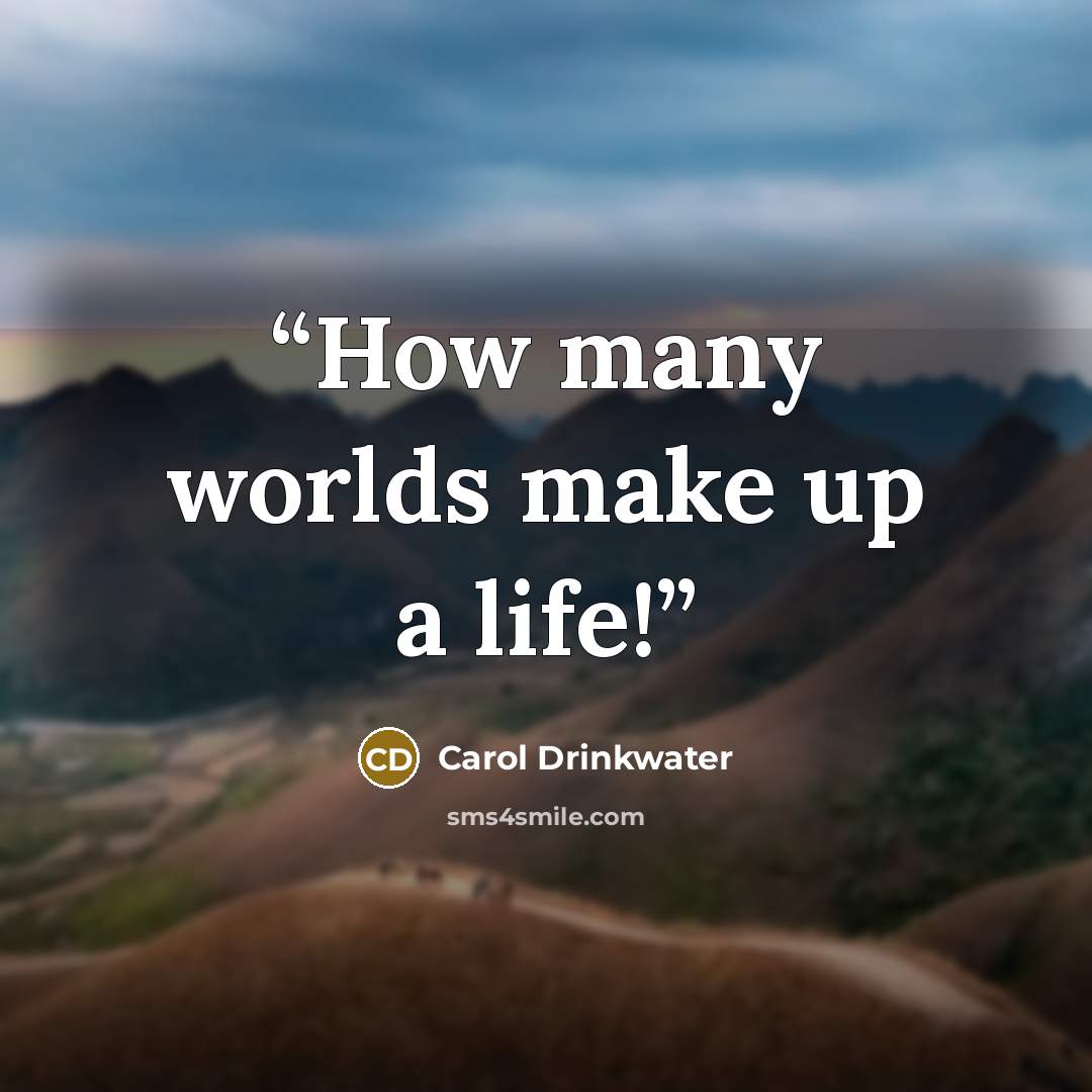 “How many worlds make up a life!” quote by Carol Drinkwater