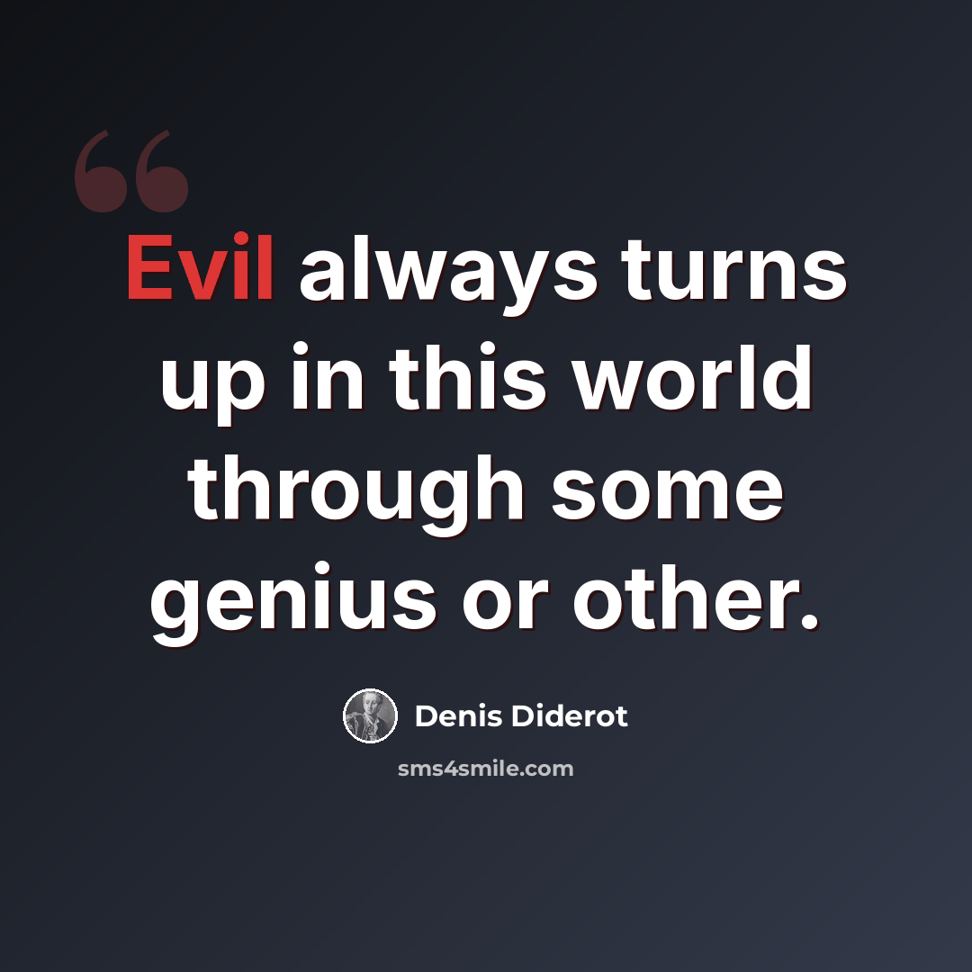 “Evil always turns up in this world through some genius or other.” quote by Denis Diderot
