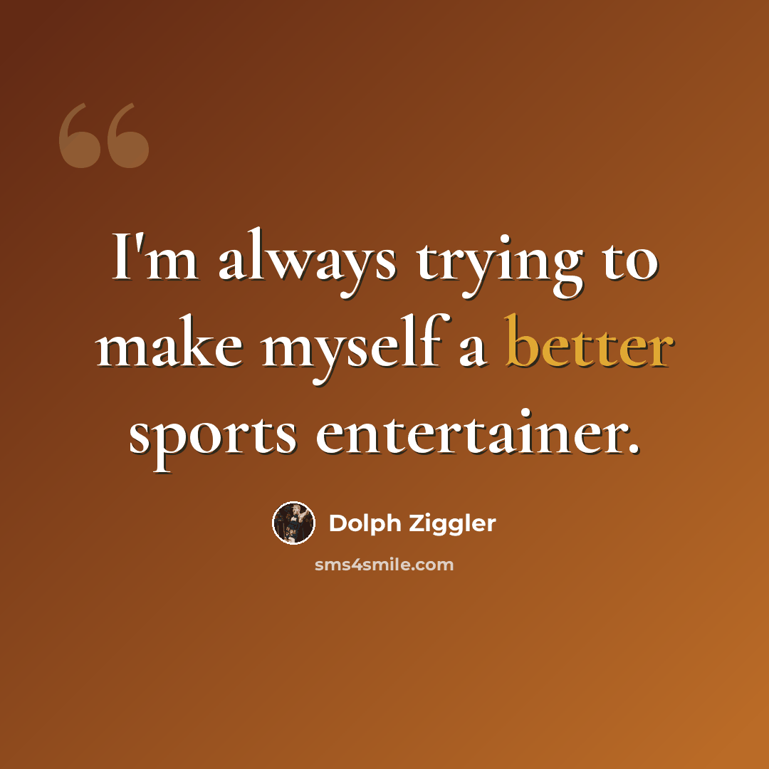 “I'm always trying to make myself a better sports entertainer.” quote by Dolph Ziggler