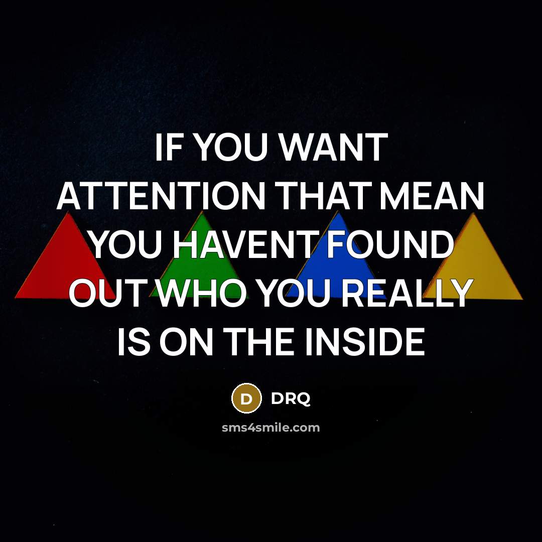 “IF YOU WANT ATTENTION THAT MEAN YOU HAVENT FOUND OUT WHO YOU REALLY IS ON THE INSIDE” quote by DRQ