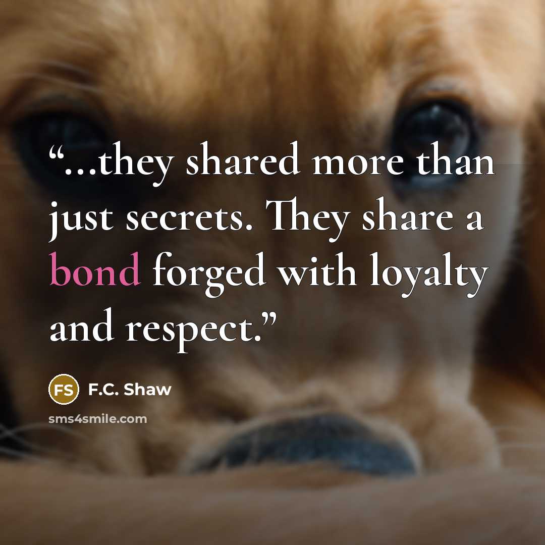 “...they shared more than just secrets. They share a bond forged with loyalty and respect.” quote by F.C. Shaw