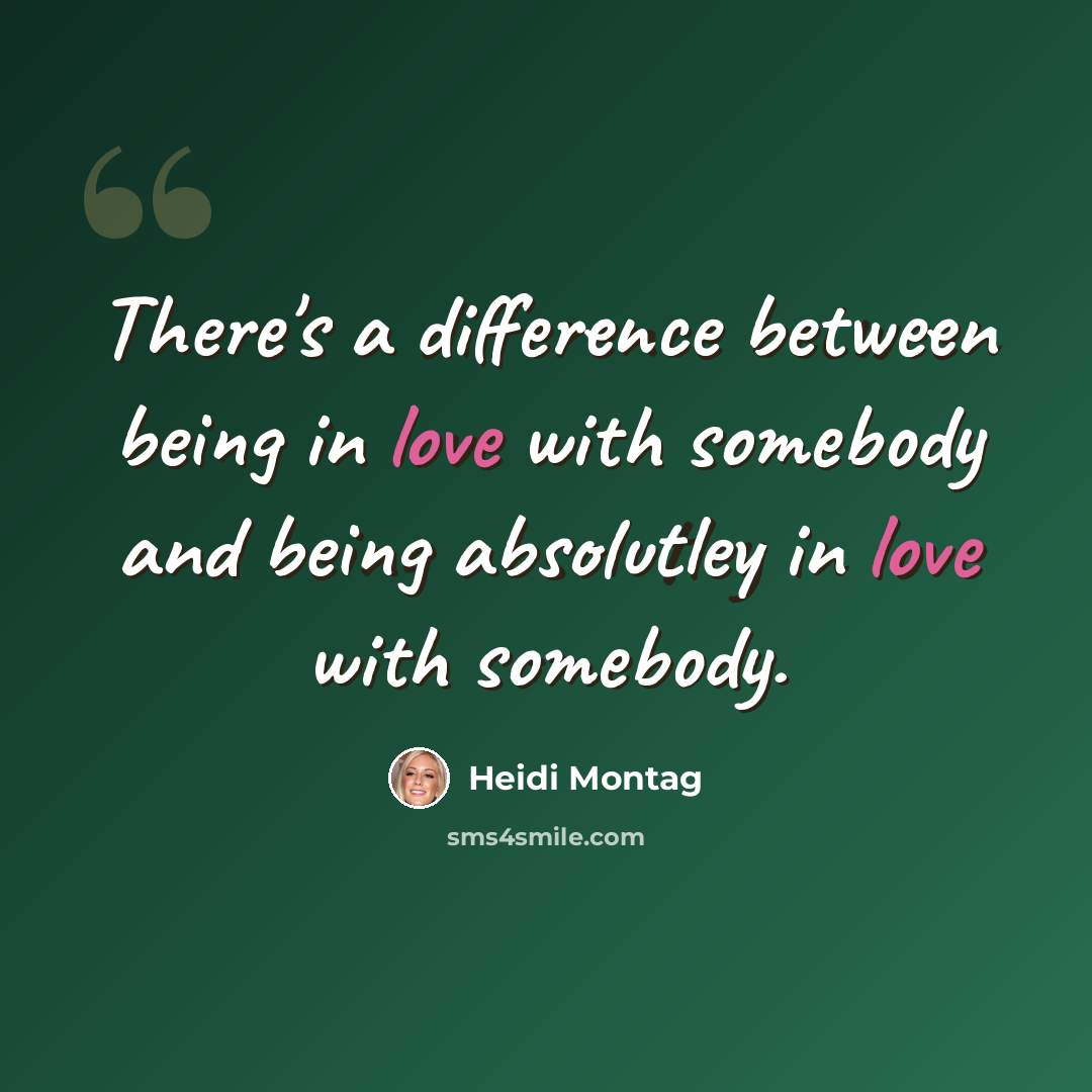 “There's a difference between being in love with somebody and being absolutley in love with somebody.” quote by Heidi Montag
