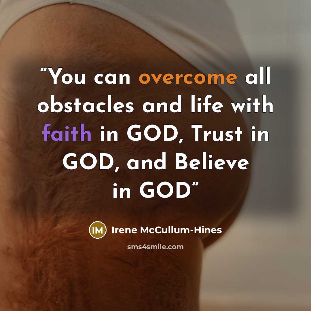 “You can overcome all obstacles and life with faith in GOD, Trust in GOD, and Believe in GOD” quote by Irene McCullum-Hines