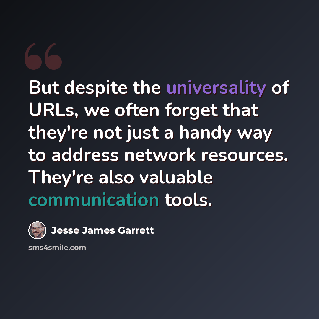 “But despite the universality of URLs, we often forget that they're not just a handy way to address network resources. They're also valuable communication tools.” quote by Jesse James Garrett
