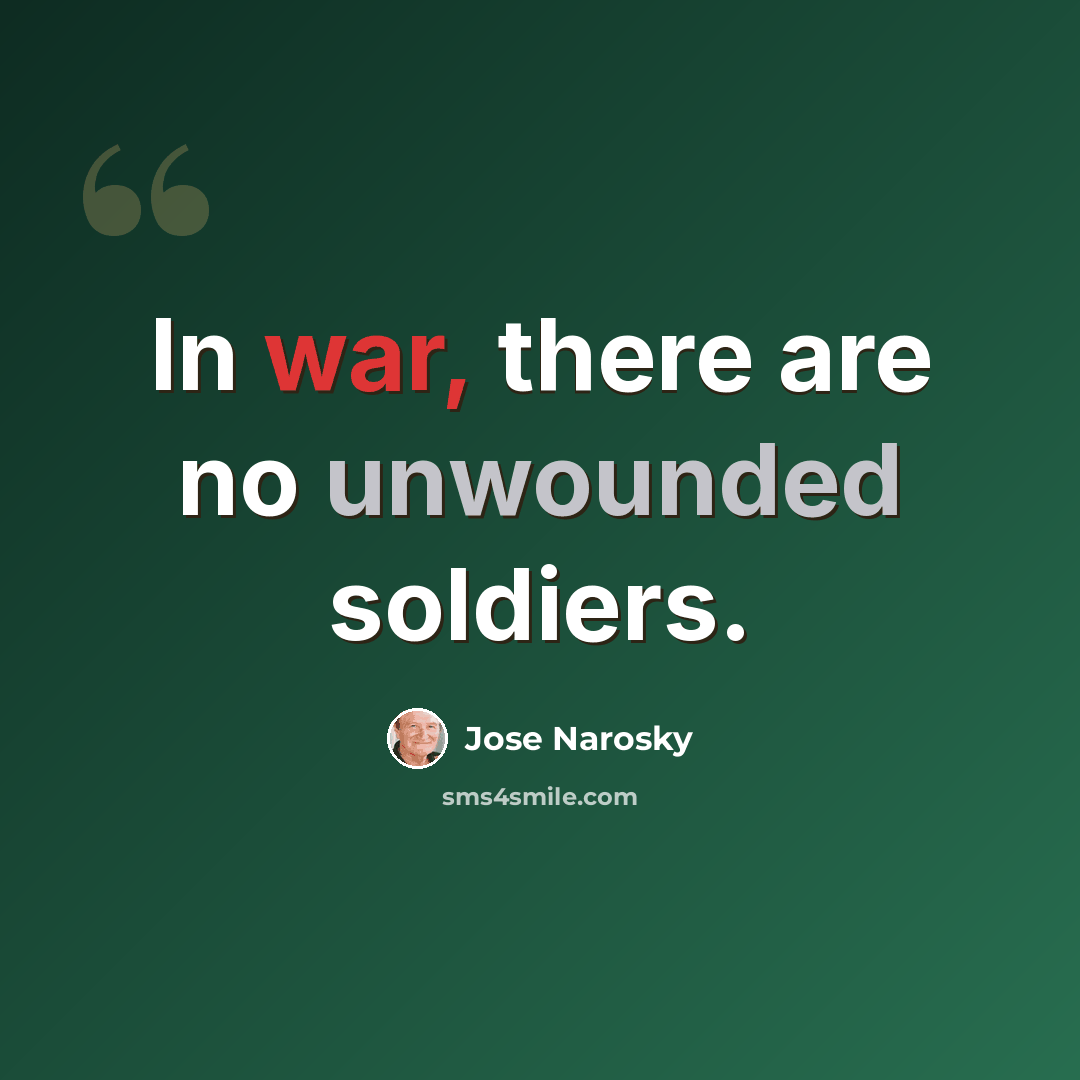 “In war, there are no unwounded soldiers.” quote by Jose Narosky