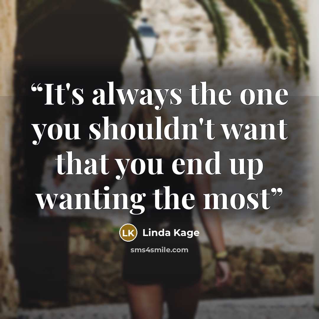“It's always the one you shouldn't want that you end up wanting the most” quote by Linda Kage
