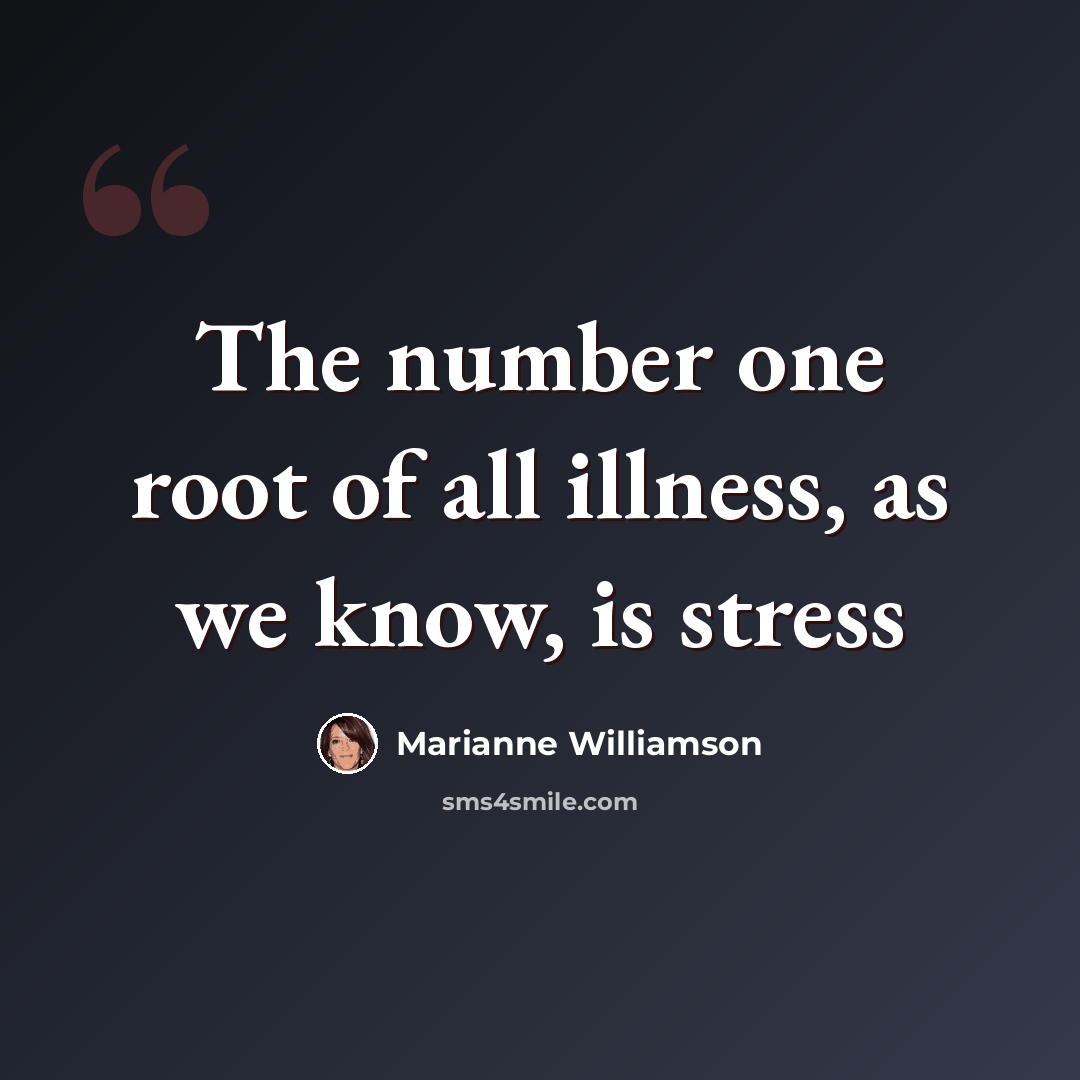 “The number one root of all illness, as we know, is stress” quote by Marianne Williamson