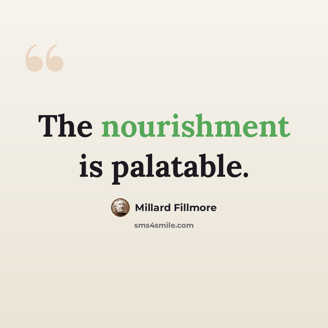 “The nourishment is palatable.” quote by Millard Fillmore