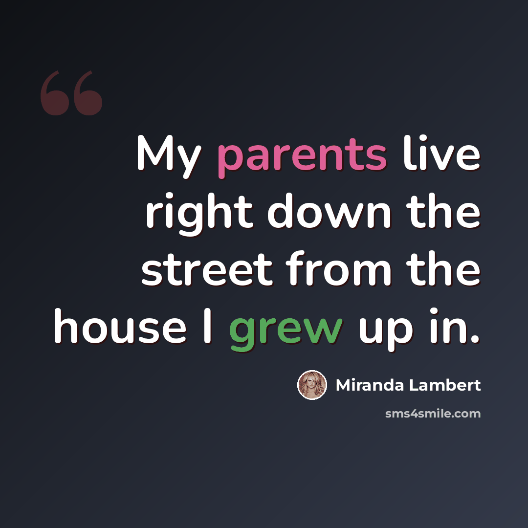 “My parents live right down the street from the house I grew up in.” quote by Miranda Lambert