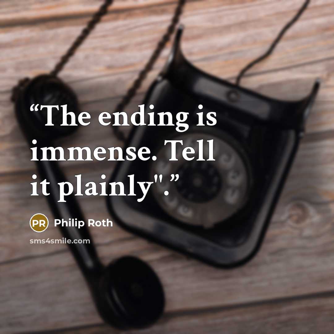 “The ending is immense. Tell it plainly".” quote by Philip Roth