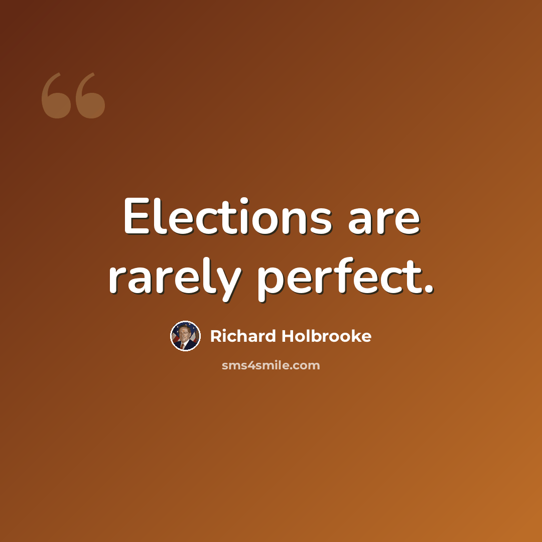 “Elections are rarely perfect.” quote by Richard Holbrooke
