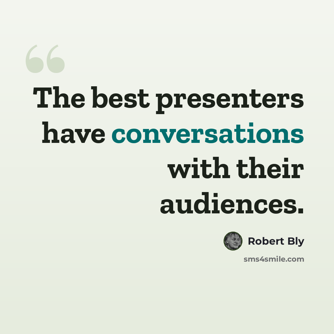 “The best presenters have conversations with their audiences.” quote by Robert Bly
