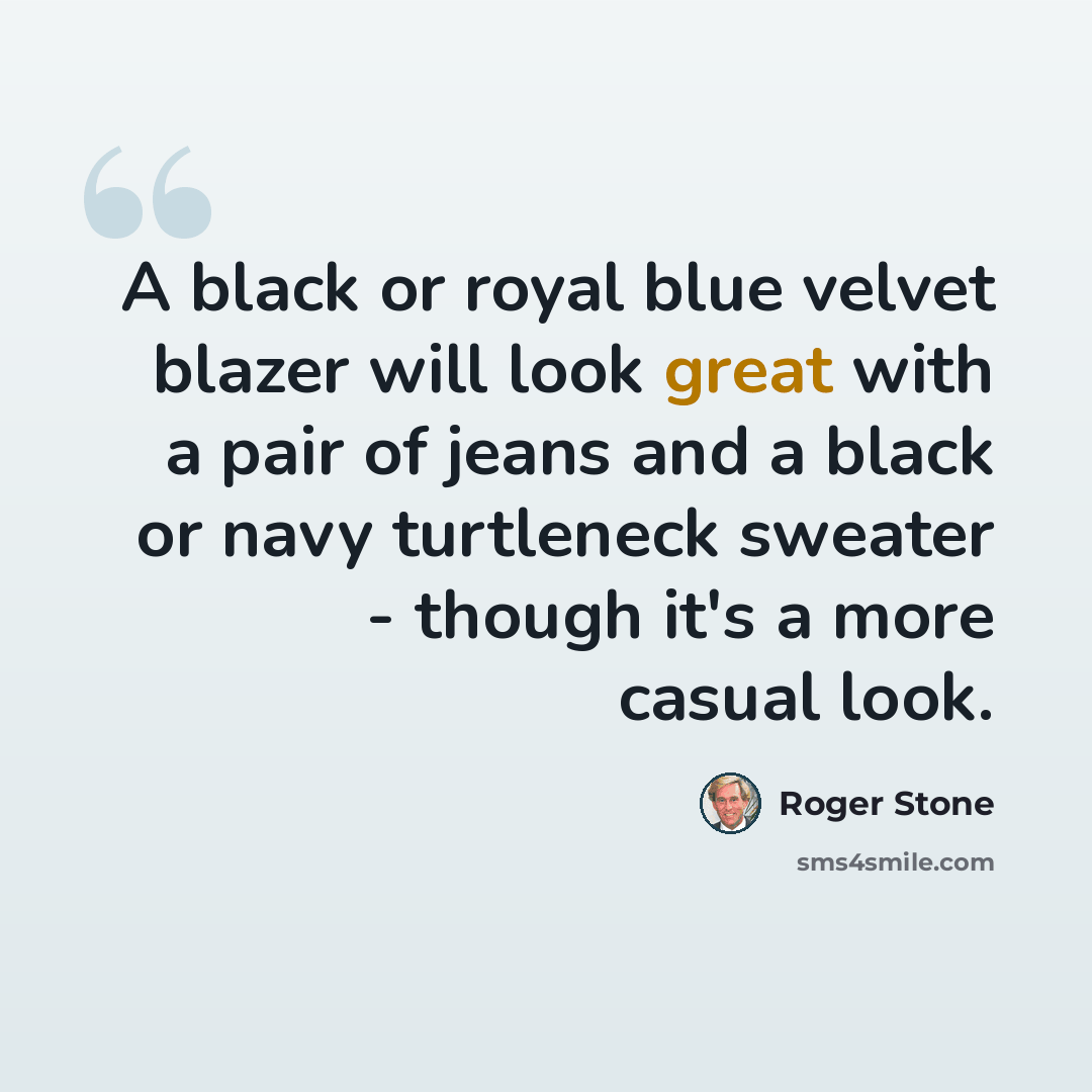 “A black or royal blue velvet blazer will look great with a pair of jeans and a black or navy turtleneck sweater - though it's a more casual look.” quote by Roger Stone