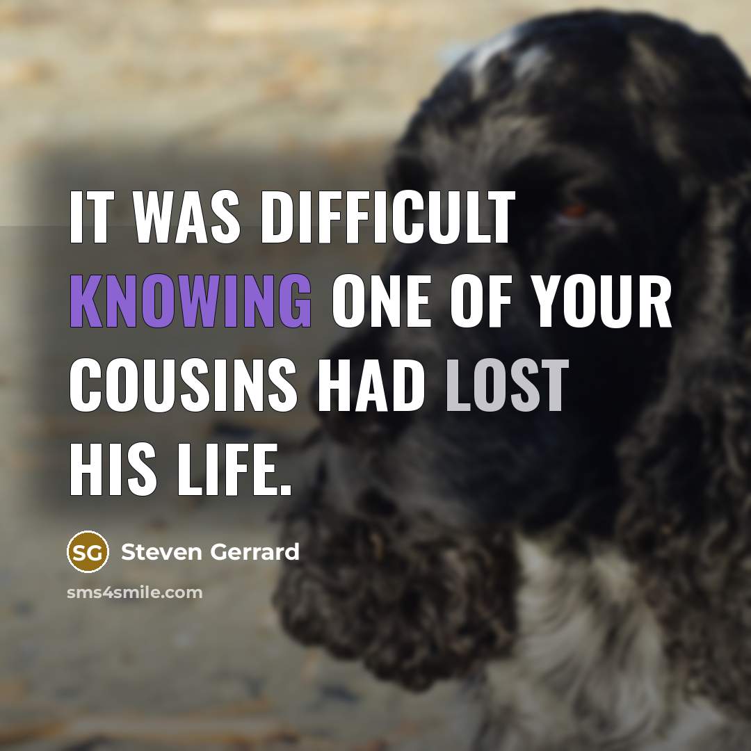 “It was difficult knowing one of your cousins had lost his life.” quote by Steven Gerrard