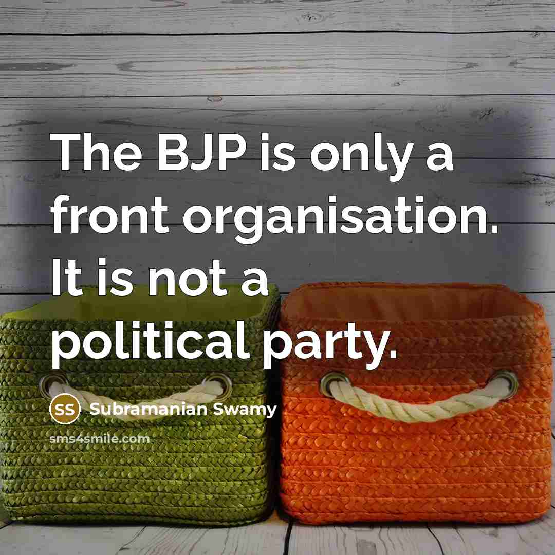“The BJP is only a front organisation. It is not a political party.” quote by Subramanian Swamy