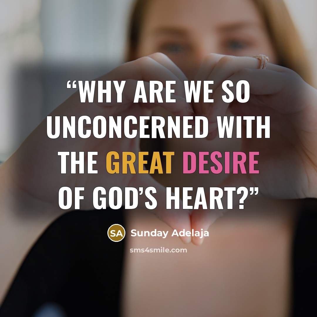 “Why are we so unconcerned with the great desire of God’s heart?” quote by Sunday Adelaja