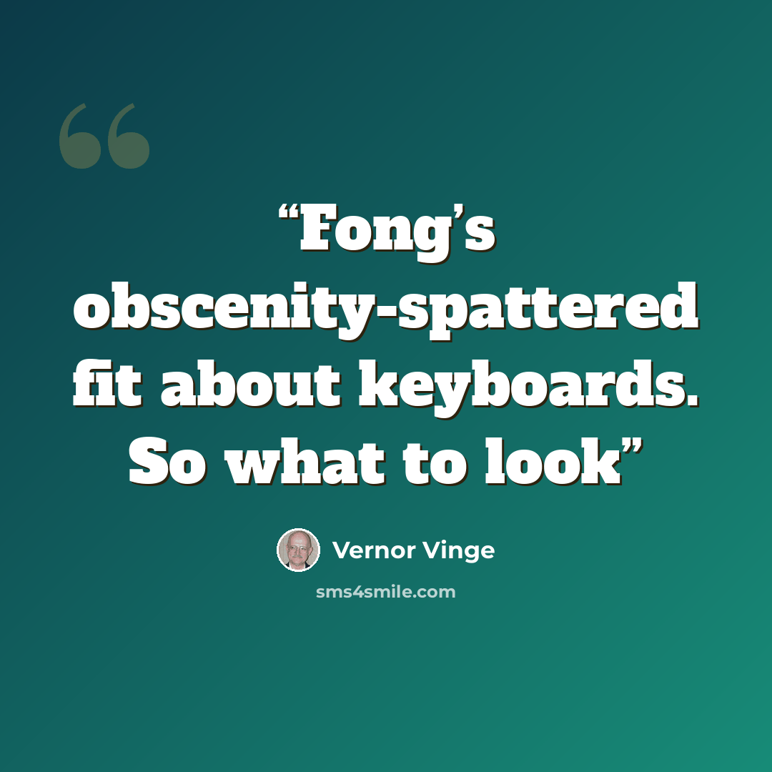 “Fong’s obscenity-spattered fit about keyboards. So what to look” quote by Vernor Vinge